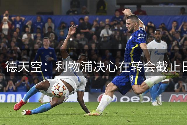德天空：利物浦决心在转会截止日前签下巴尔科拉