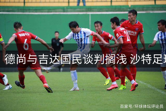 德尚与吉达国民谈判搁浅 沙特足球运作机制成障碍