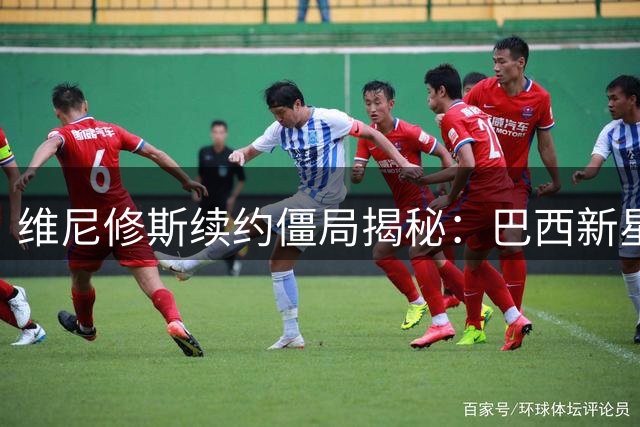 维尼修斯续约僵局揭秘：巴西新星不愿活在姆巴佩光环下